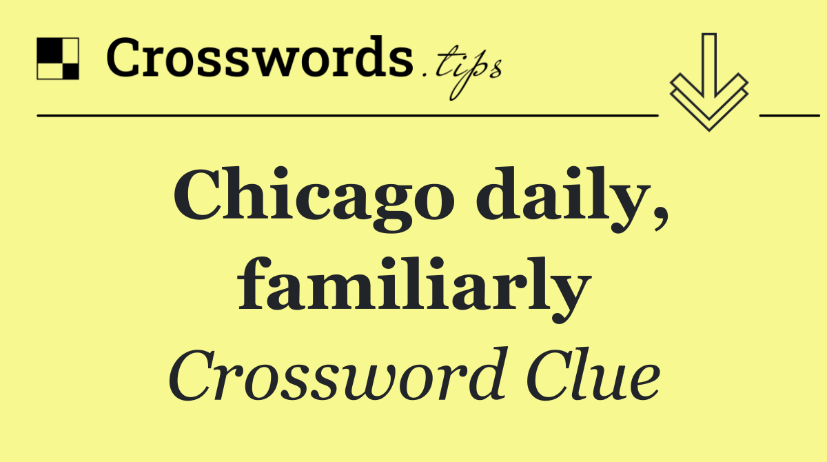 Chicago daily, familiarly