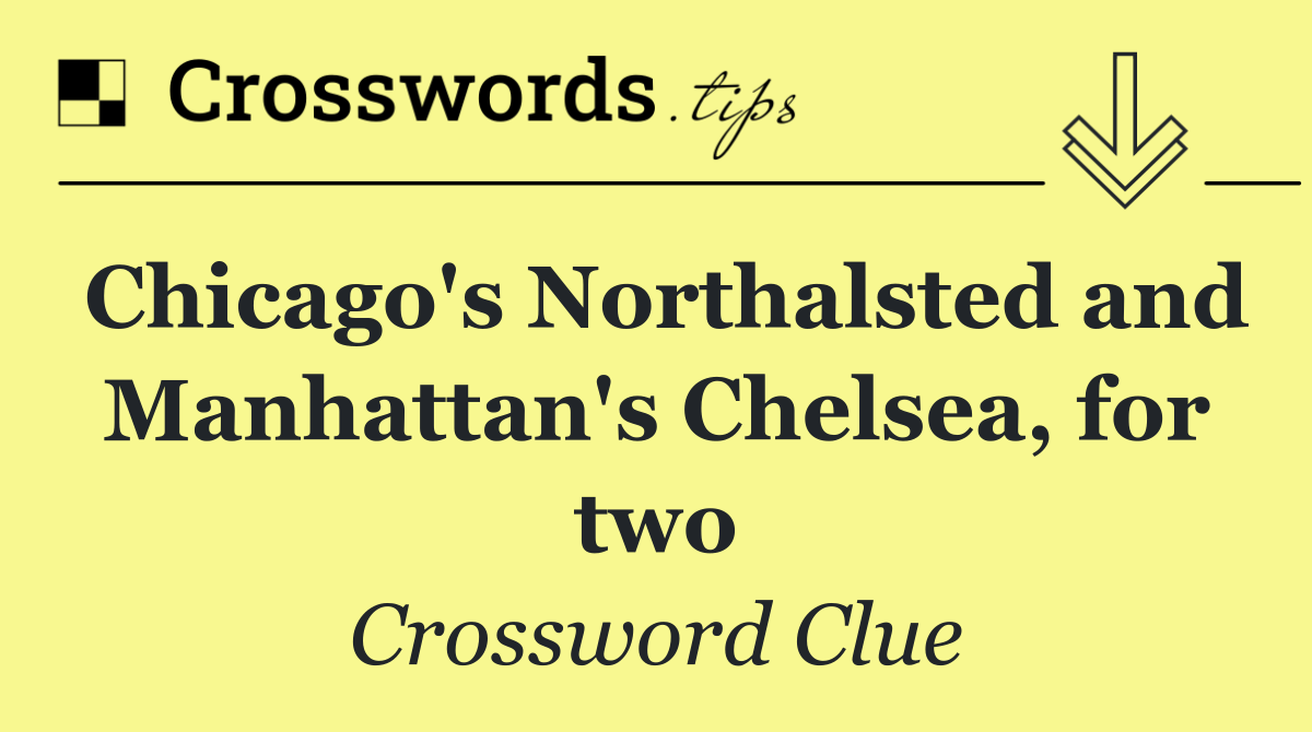 Chicago's Northalsted and Manhattan's Chelsea, for two