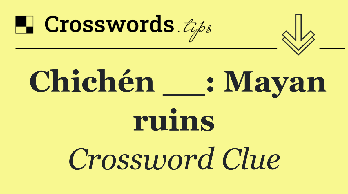 Chichén __: Mayan ruins