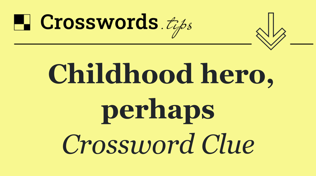 Childhood hero, perhaps