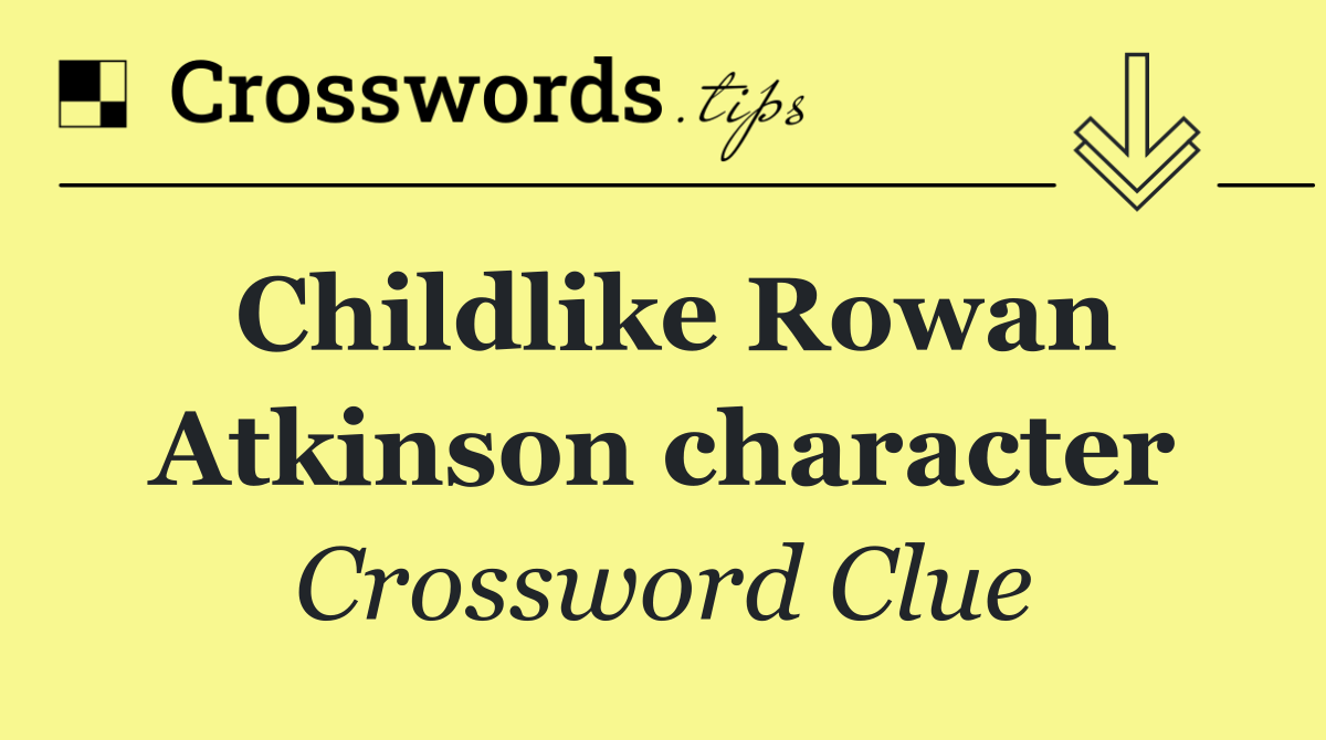 Childlike Rowan Atkinson character