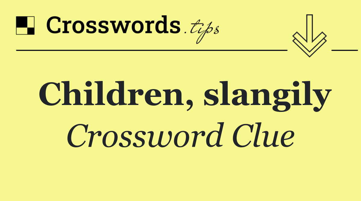 Children, slangily