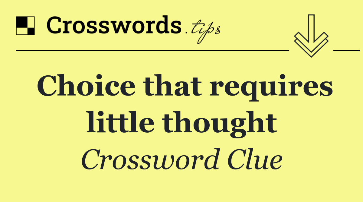 Choice that requires little thought