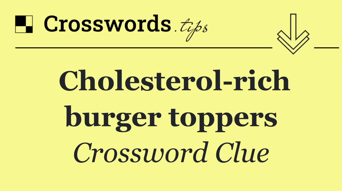 Cholesterol rich burger toppers