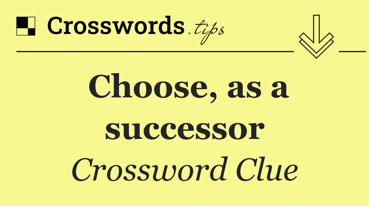 Choose, as a successor