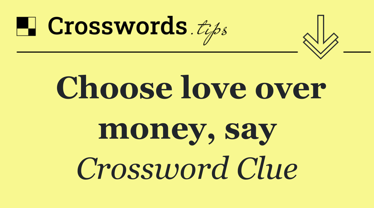 Choose love over money, say