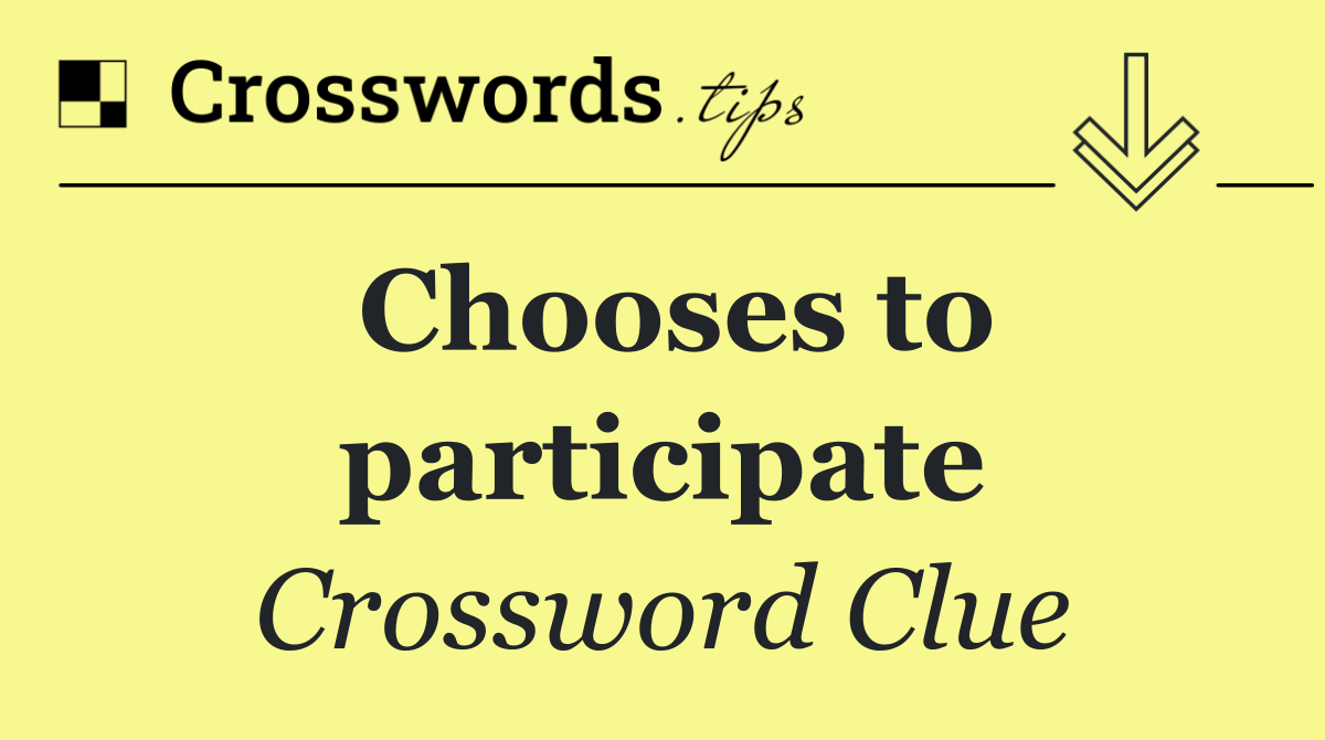 Chooses to participate