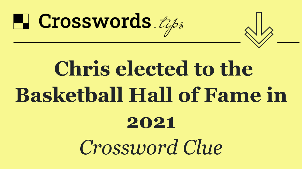 Chris elected to the Basketball Hall of Fame in 2021