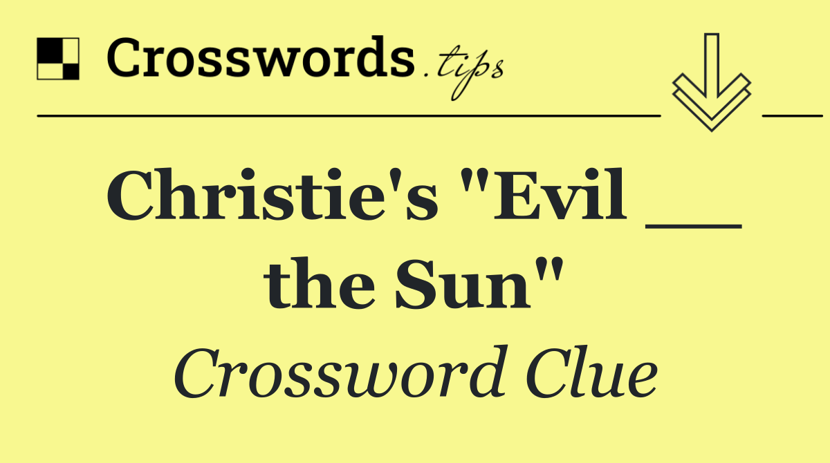 Christie's "Evil __ the Sun"
