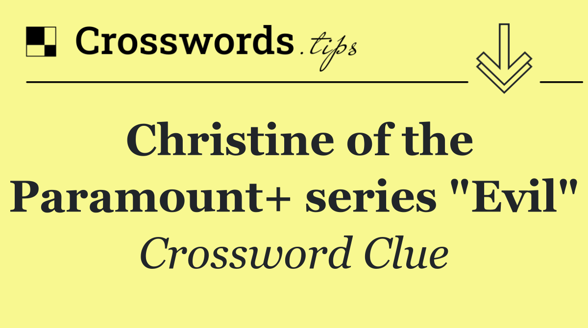 Christine of the Paramount+ series "Evil"