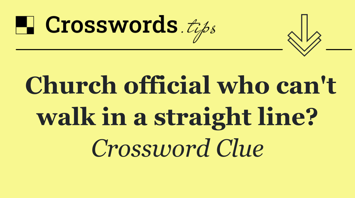 Church official who can't walk in a straight line?