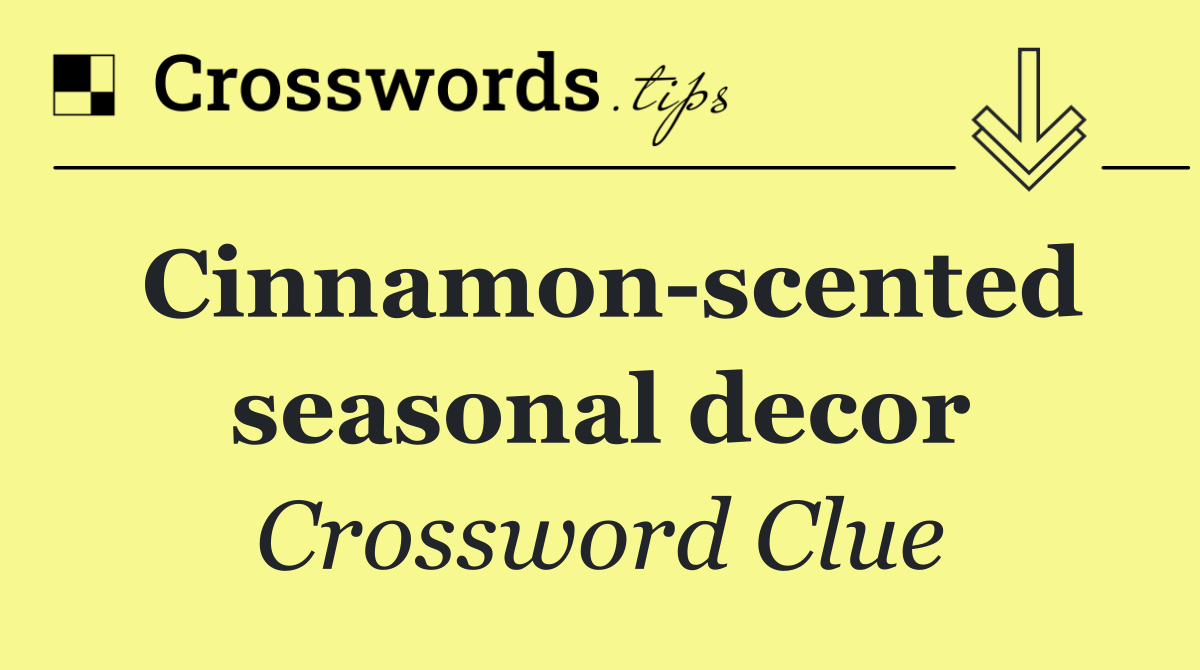 Cinnamon scented seasonal decor