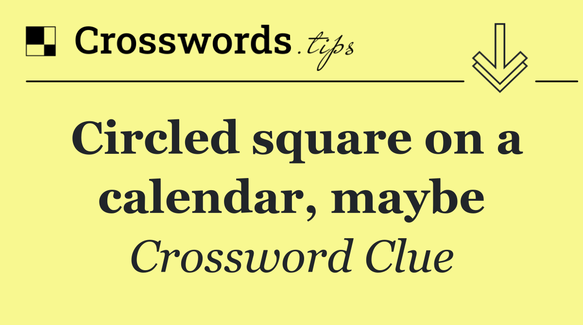 Circled square on a calendar, maybe