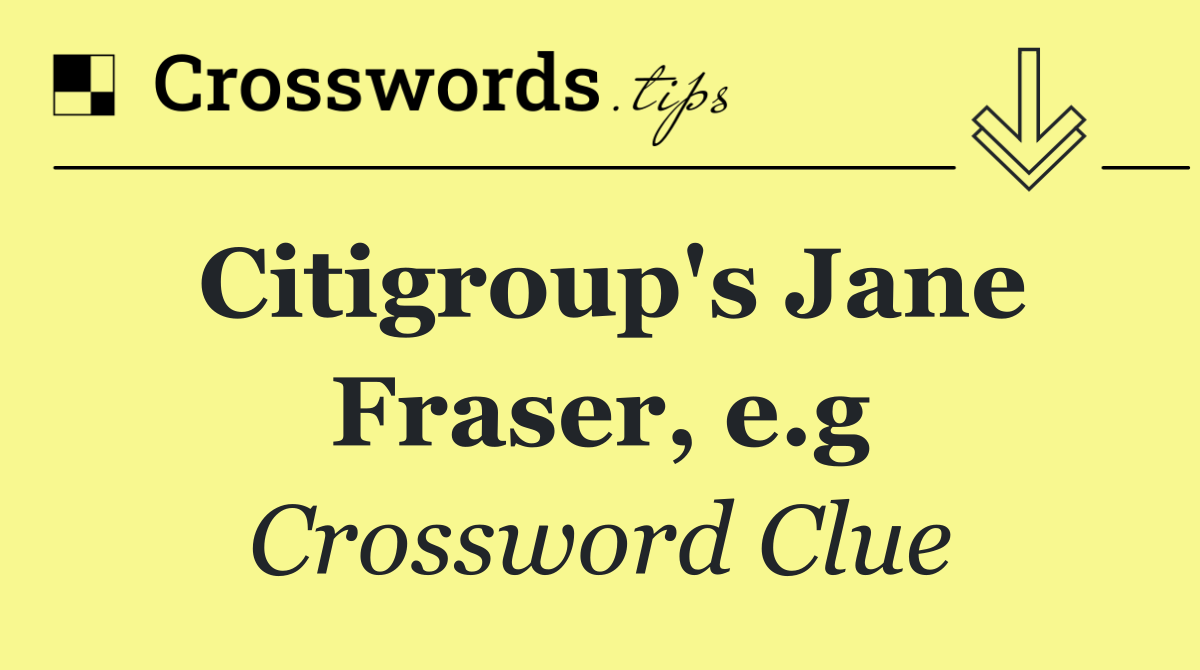 Citigroup's Jane Fraser, e.g