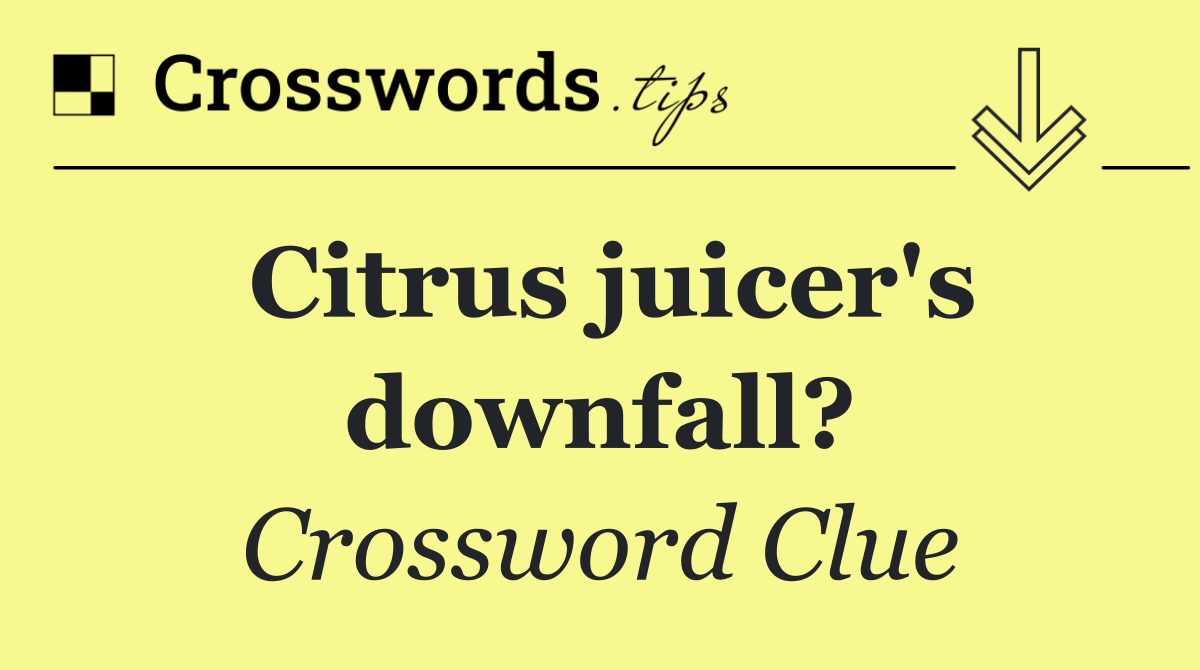 Citrus juicer's downfall?