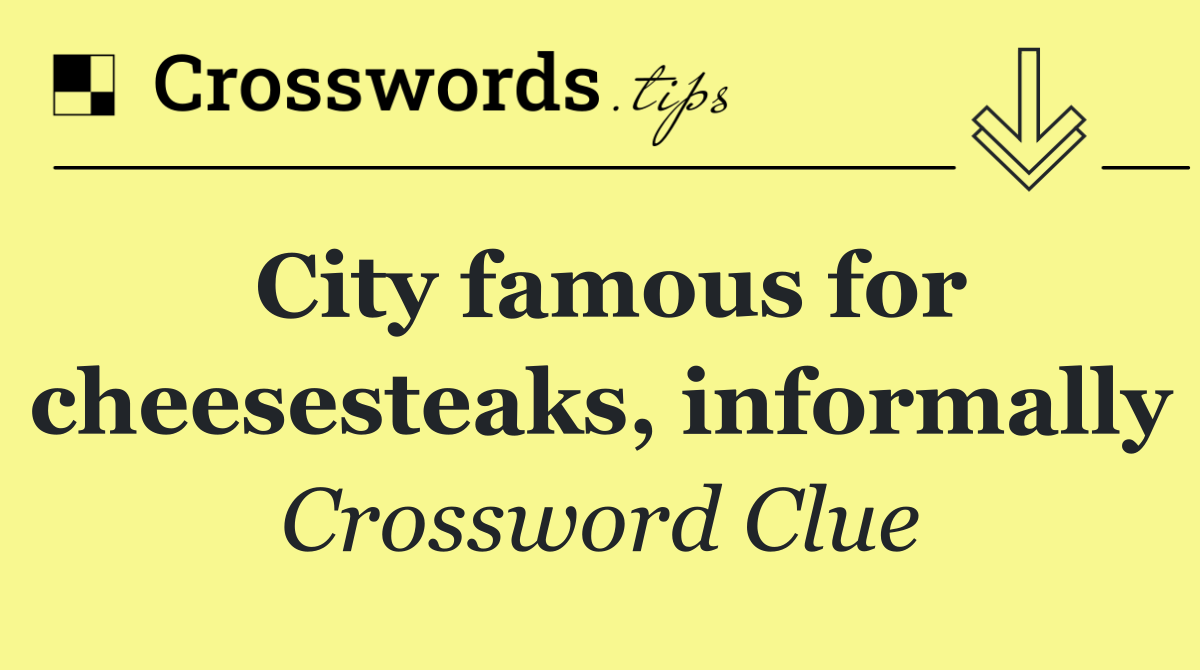 City famous for cheesesteaks, informally