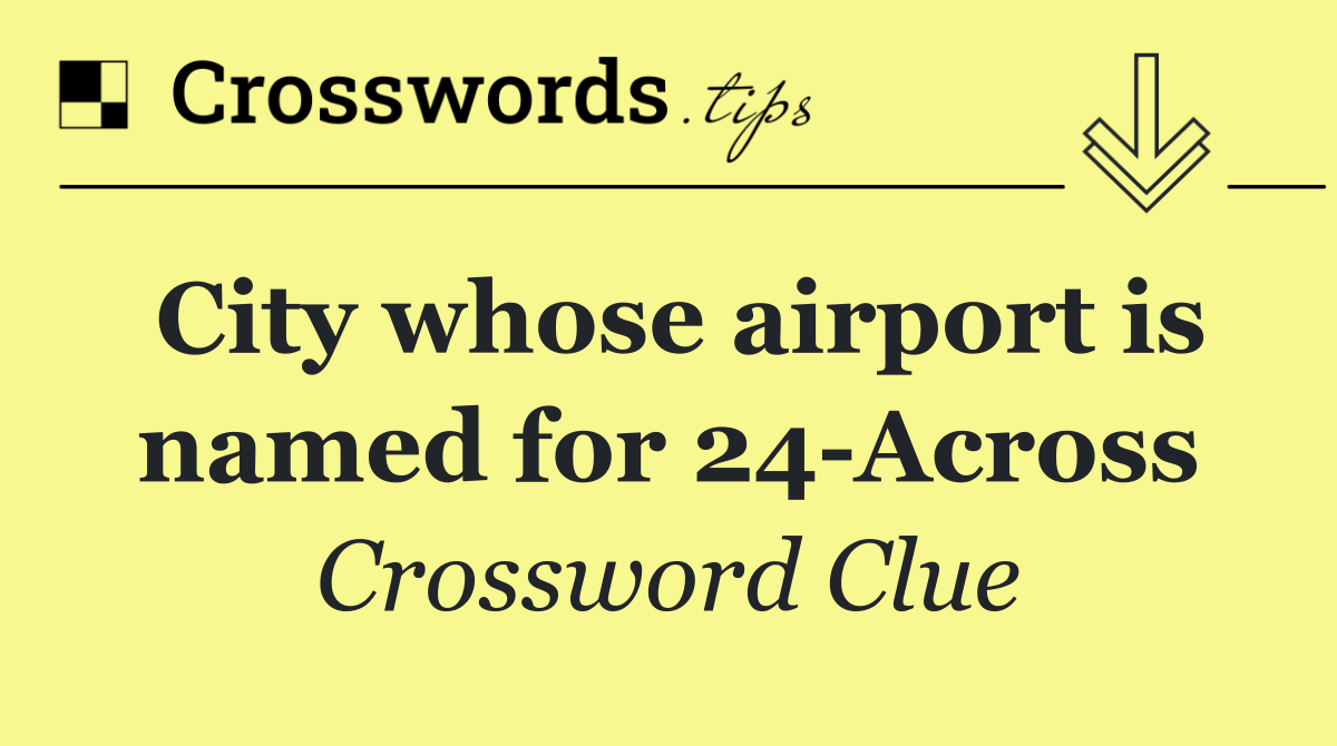 City whose airport is named for 24 Across