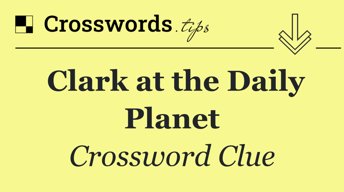 Clark at the Daily Planet