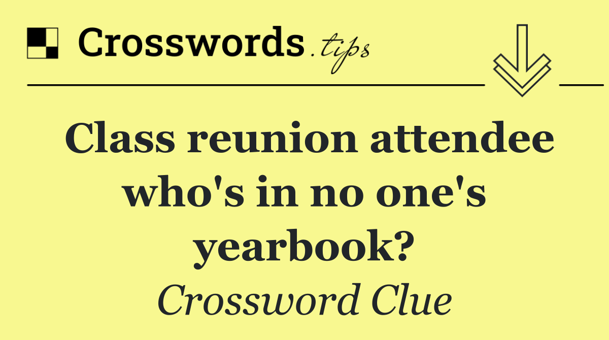 Class reunion attendee who's in no one's yearbook?