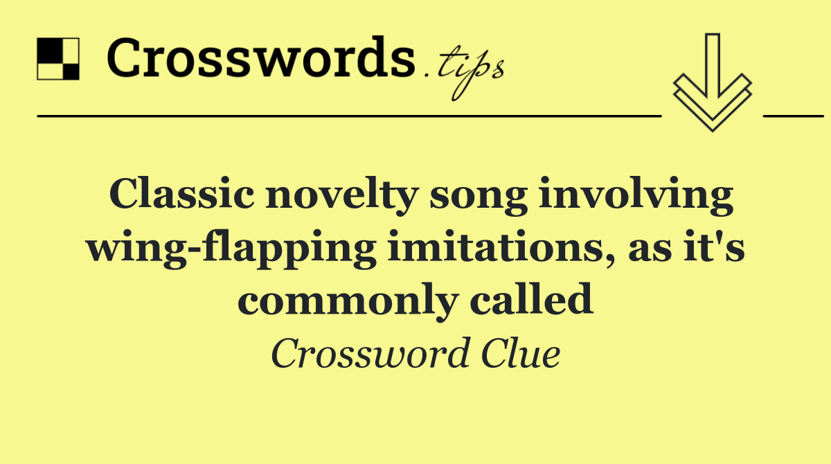 Classic novelty song involving wing flapping imitations, as it's commonly called