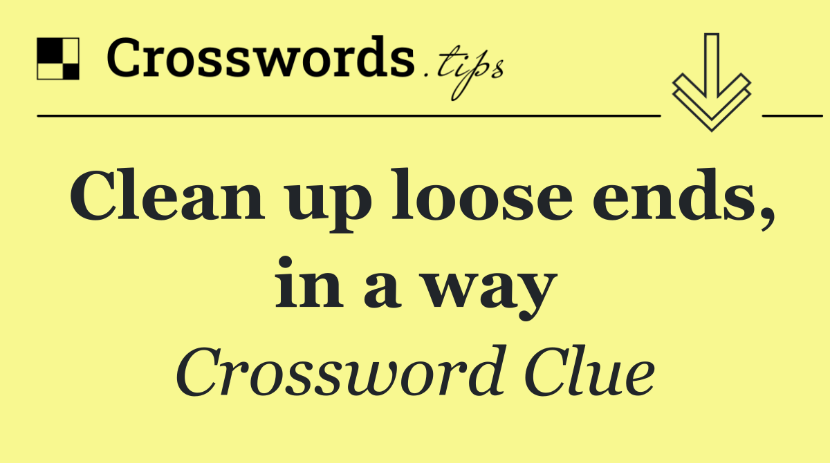 Clean up loose ends, in a way