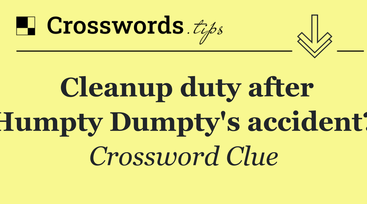 Cleanup duty after Humpty Dumpty's accident?