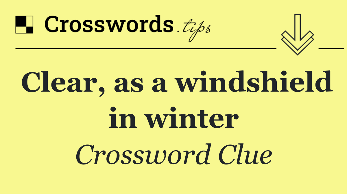 Clear, as a windshield in winter
