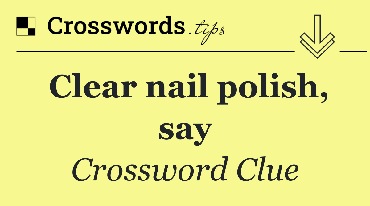Clear nail polish, say