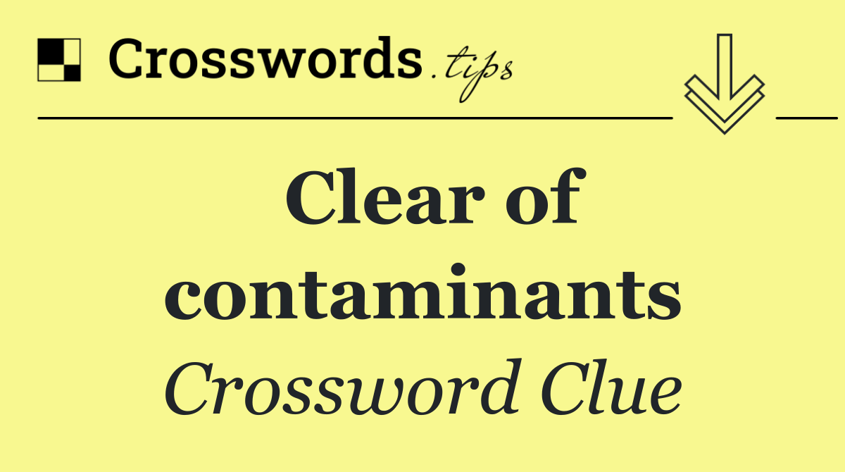 Clear of contaminants