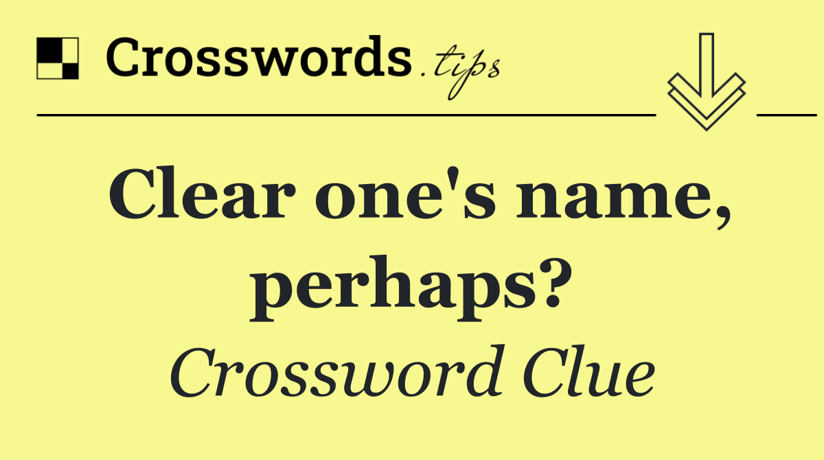 Clear one's name, perhaps?