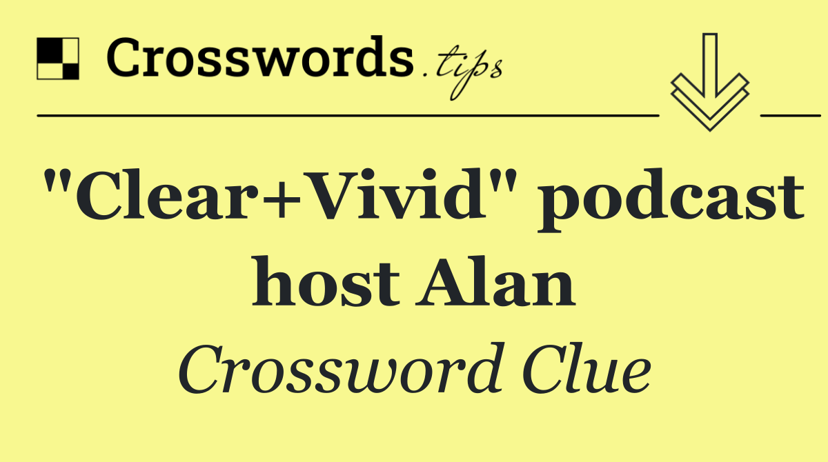 "Clear+Vivid" podcast host Alan