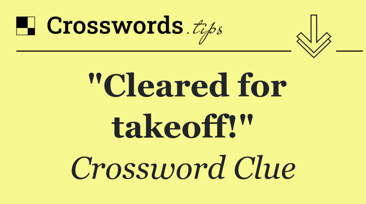 "Cleared for takeoff!"