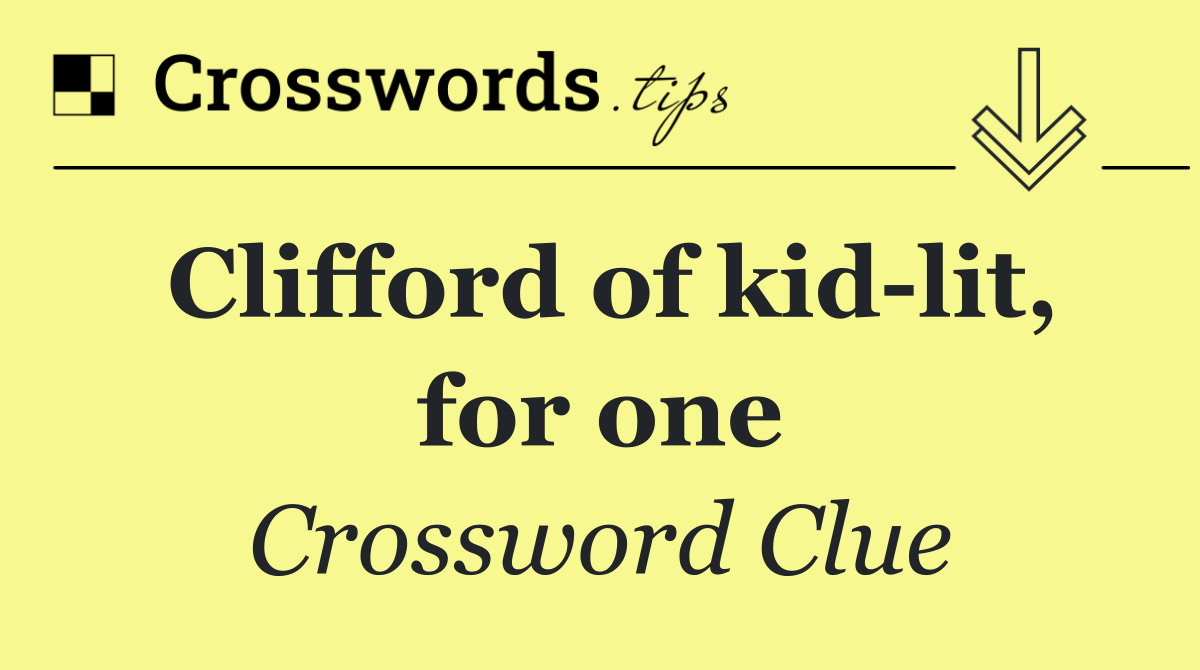 Clifford of kid lit, for one