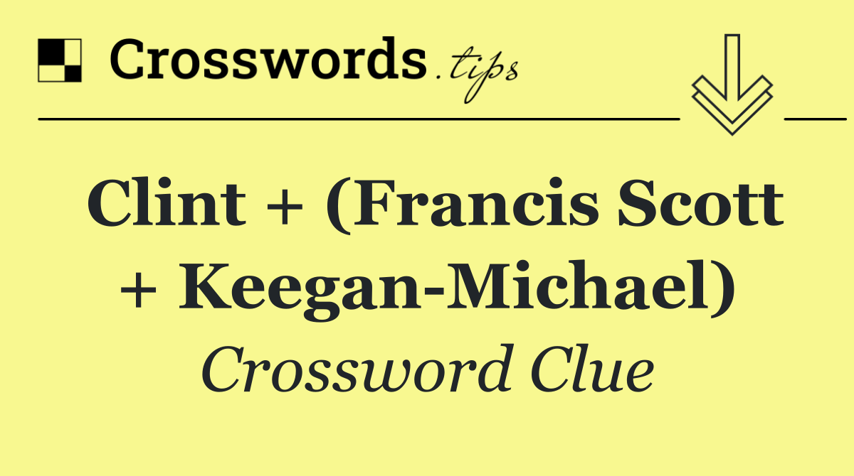 Clint + (Francis Scott + Keegan Michael)