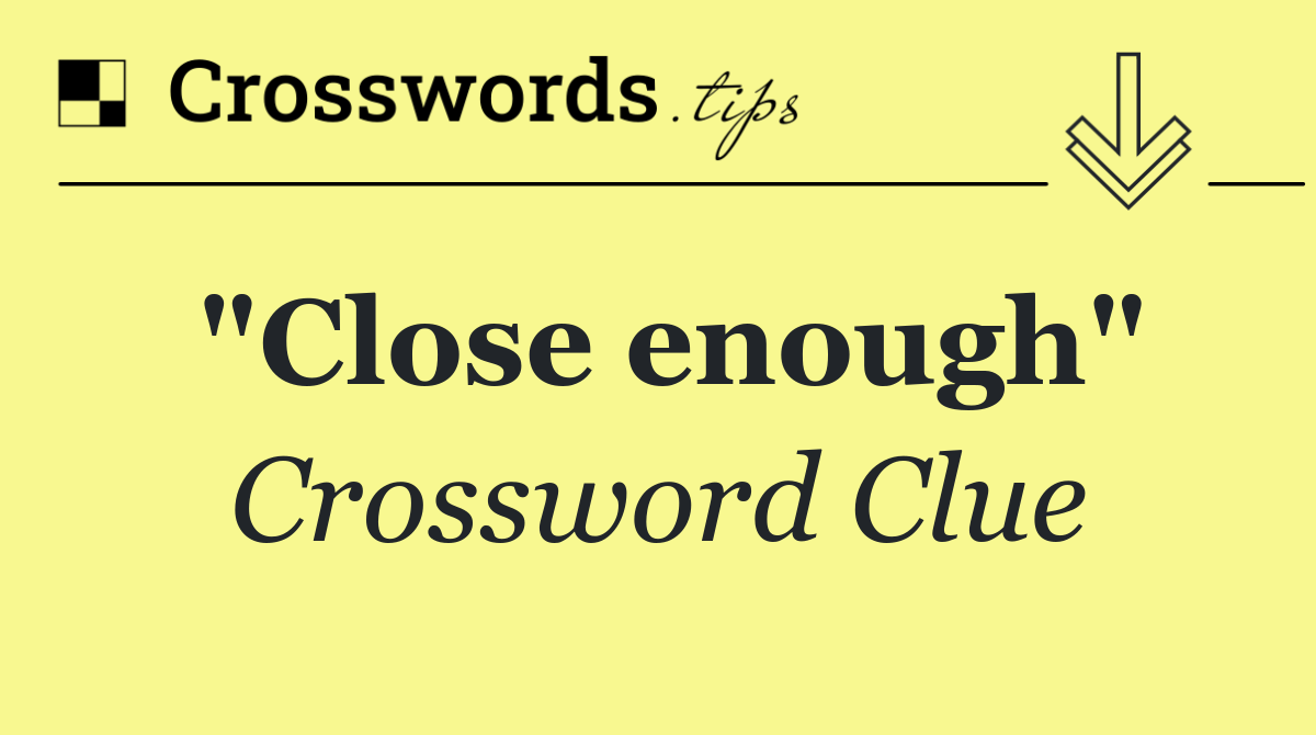 "Close enough"