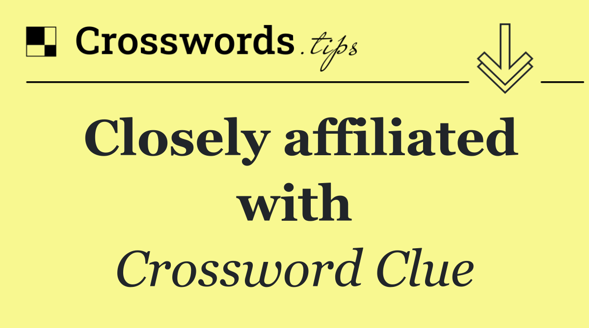 Closely affiliated with