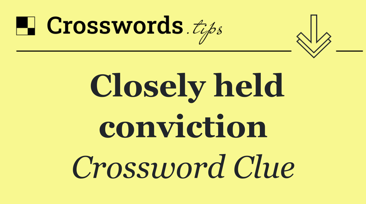 Closely held conviction