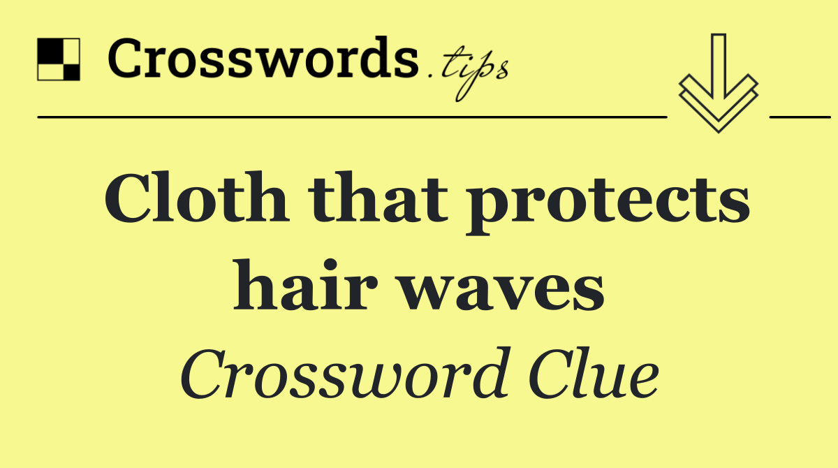 Cloth that protects hair waves