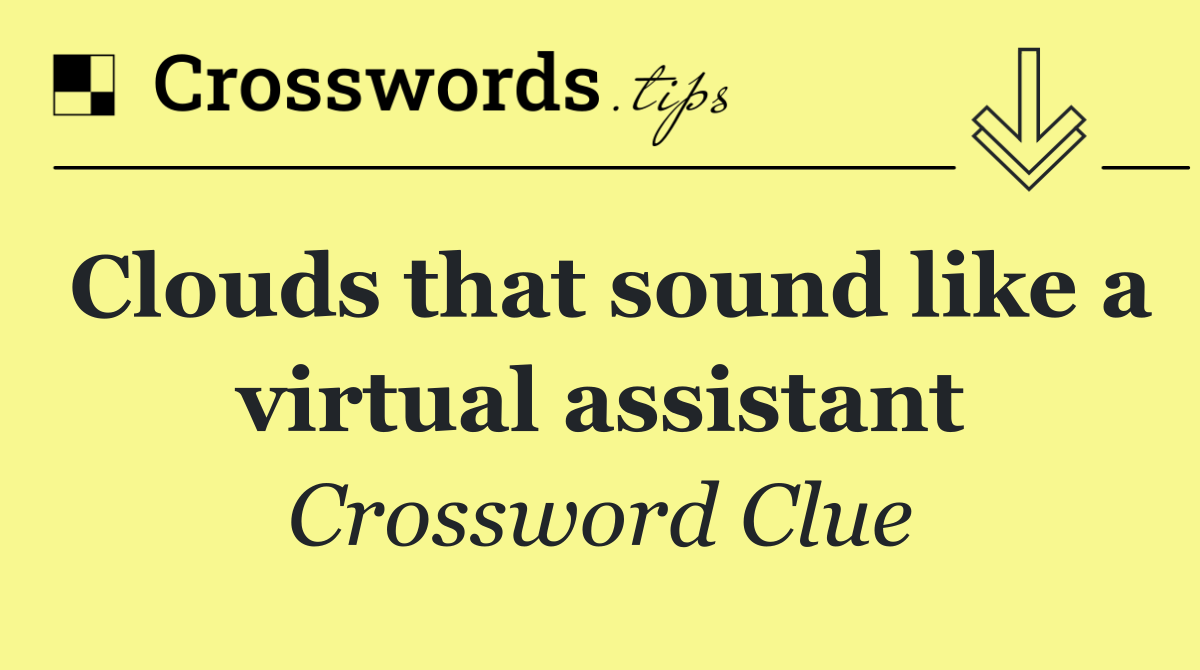 Clouds that sound like a virtual assistant