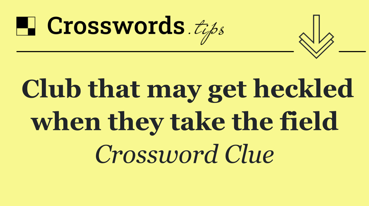 Club that may get heckled when they take the field