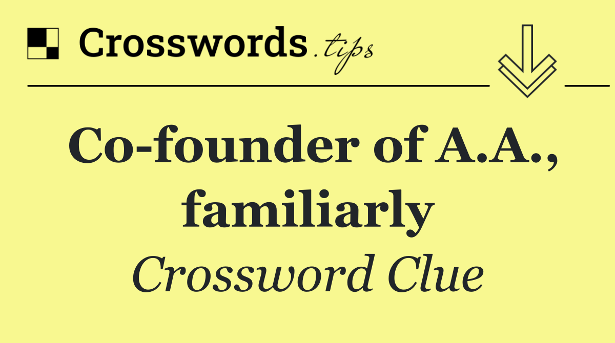 Co founder of A.A., familiarly