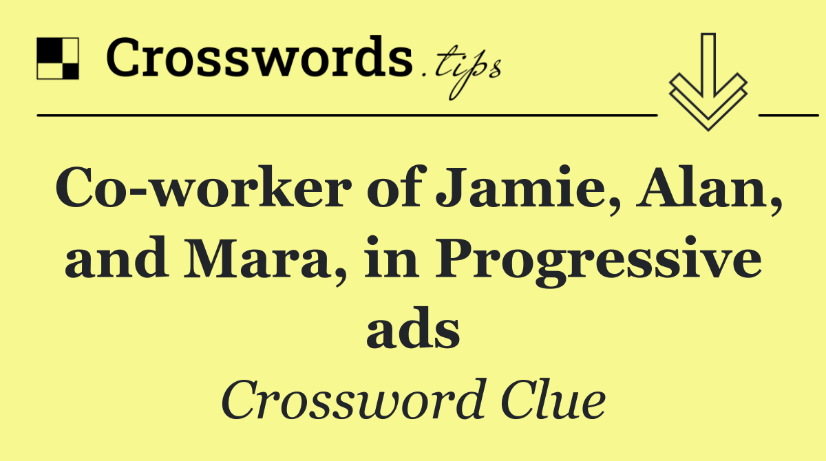 Co worker of Jamie, Alan, and Mara, in Progressive ads