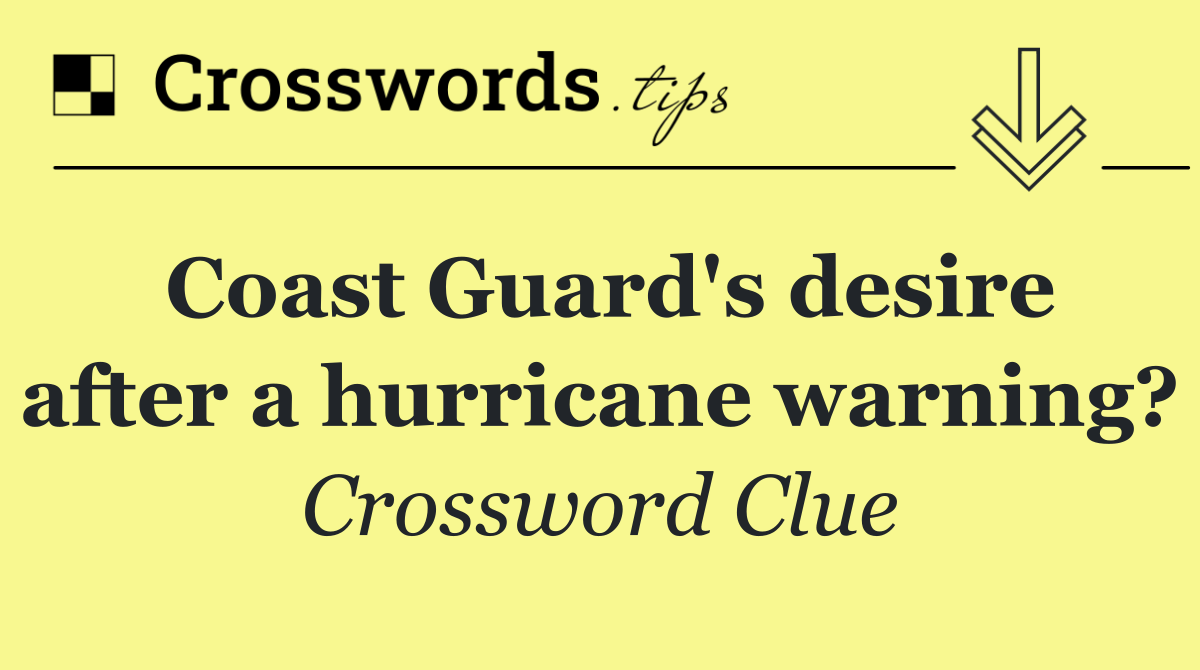 Coast Guard's desire after a hurricane warning?
