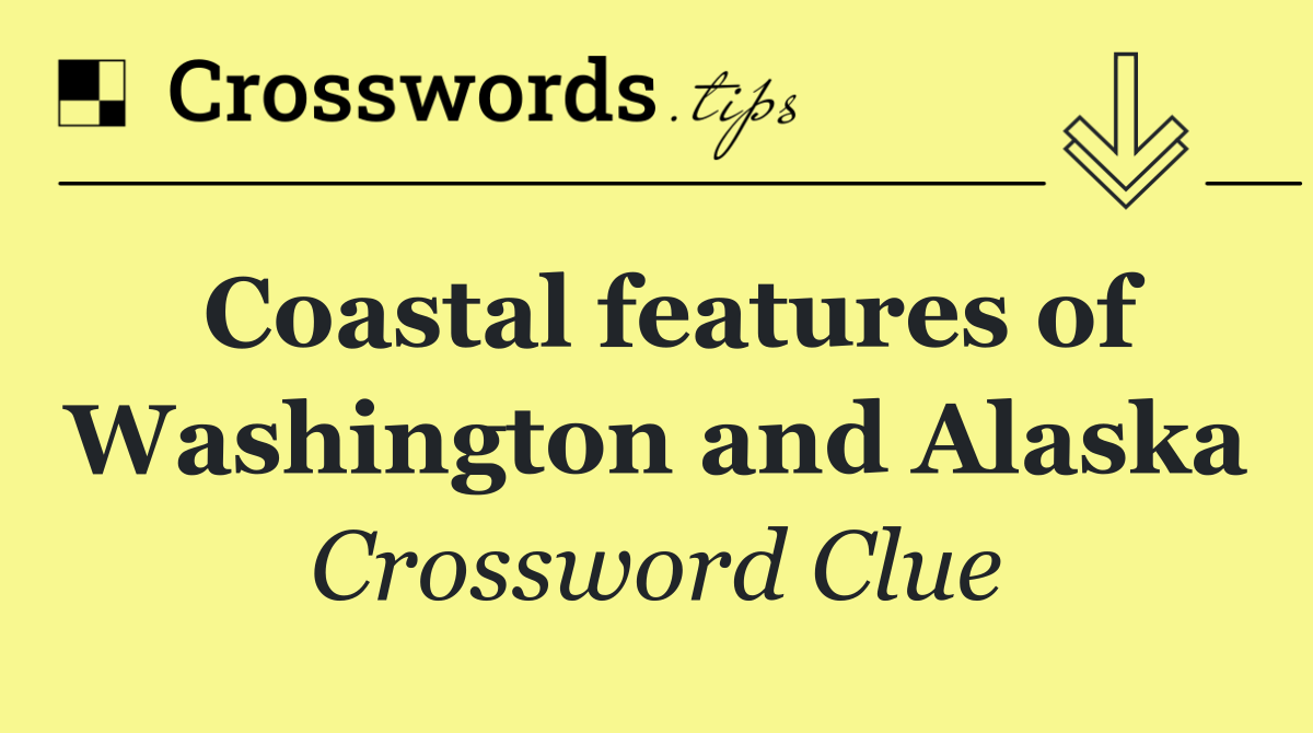 Coastal features of Washington and Alaska