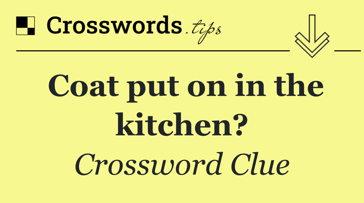 Coat put on in the kitchen?