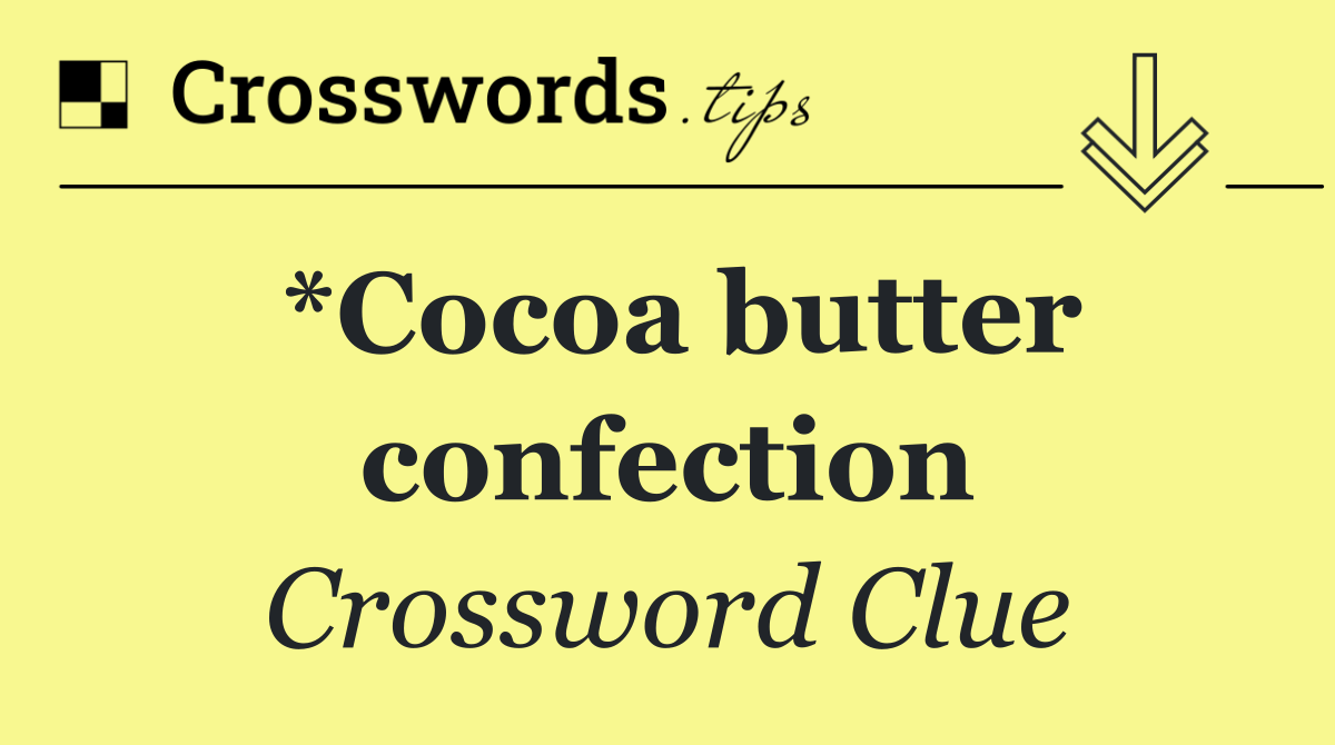 *Cocoa butter confection