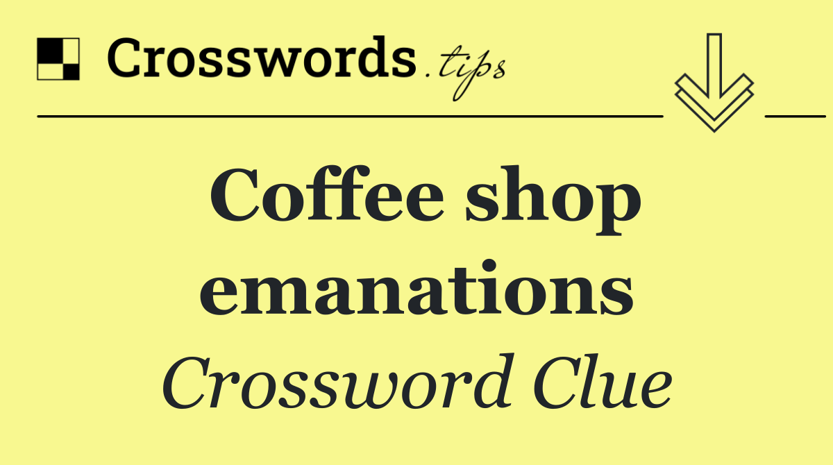 Coffee shop emanations