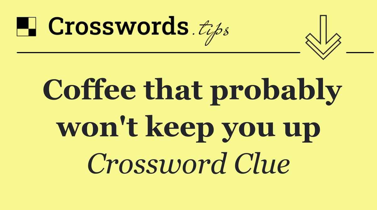 Coffee that probably won't keep you up