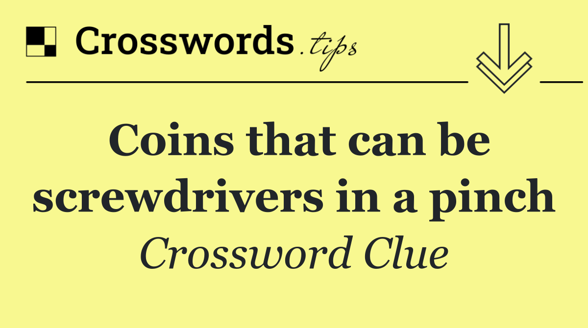 Coins that can be screwdrivers in a pinch