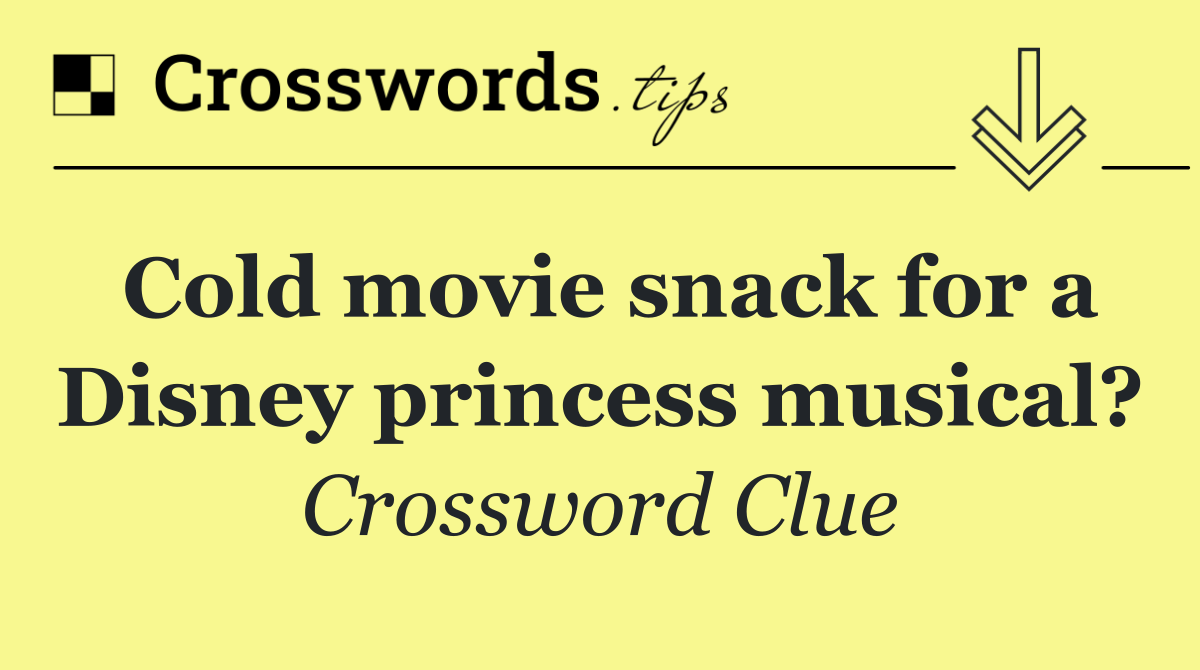 Cold movie snack for a Disney princess musical?